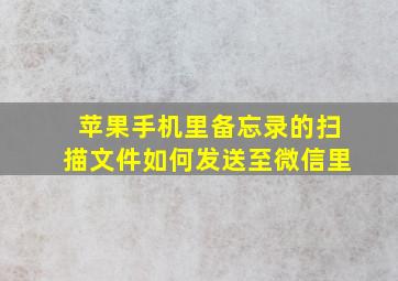 苹果手机里备忘录的扫描文件如何发送至微信里