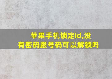 苹果手机锁定id,没有密码跟号码可以解锁吗