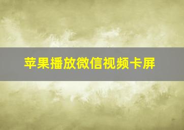 苹果播放微信视频卡屏