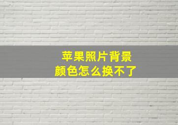 苹果照片背景颜色怎么换不了