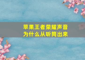 苹果王者荣耀声音为什么从听筒出来