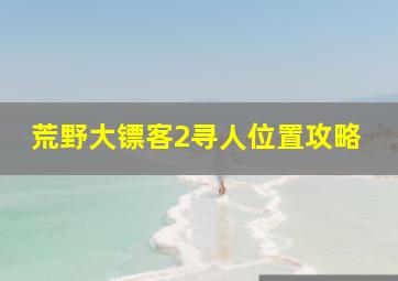 荒野大镖客2寻人位置攻略