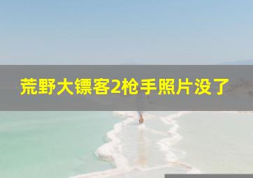 荒野大镖客2枪手照片没了