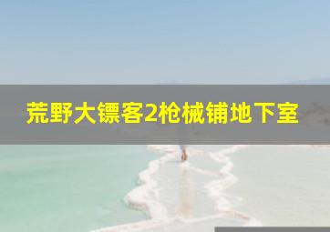 荒野大镖客2枪械铺地下室