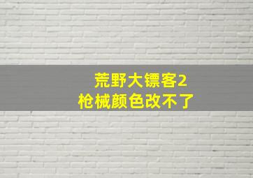 荒野大镖客2枪械颜色改不了