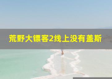 荒野大镖客2线上没有盖斯