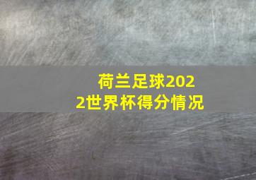 荷兰足球2022世界杯得分情况