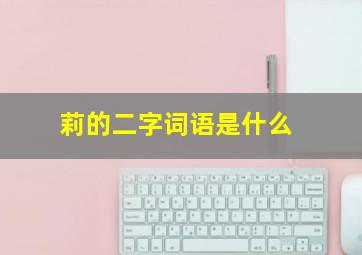 莉的二字词语是什么