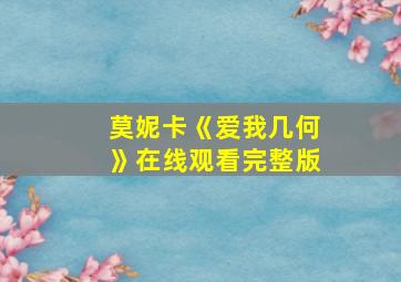 莫妮卡《爱我几何》在线观看完整版