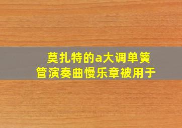 莫扎特的a大调单簧管演奏曲慢乐章被用于