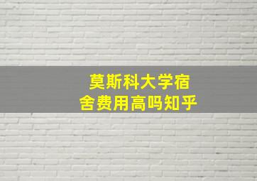 莫斯科大学宿舍费用高吗知乎