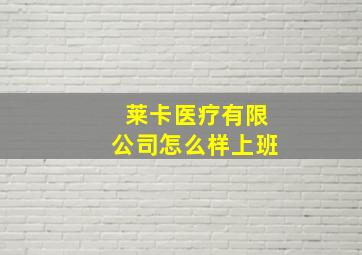 莱卡医疗有限公司怎么样上班