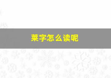 莱字怎么读呢