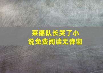 莱德队长哭了小说免费阅读无弹窗