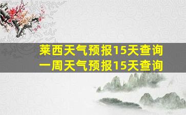 莱西天气预报15天查询一周天气预报15天查询