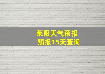 莱阳天气预报预报15天查询