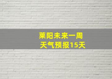 莱阳未来一周天气预报15天