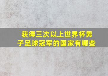 获得三次以上世界杯男子足球冠军的国家有哪些