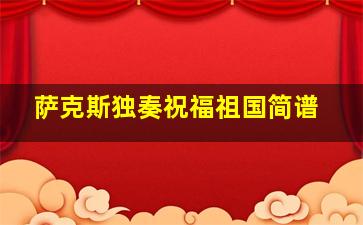 萨克斯独奏祝福祖国简谱