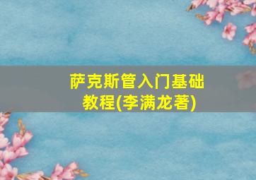 萨克斯管入门基础教程(李满龙著)