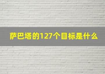 萨巴塔的127个目标是什么