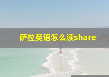 萨拉英语怎么读share