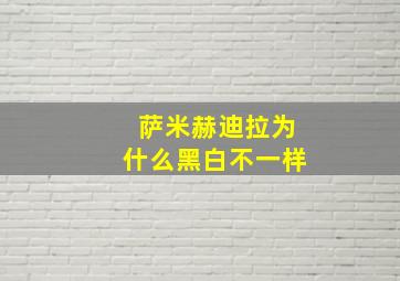 萨米赫迪拉为什么黑白不一样