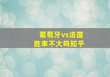 葡萄牙vs法国胜率不大吗知乎