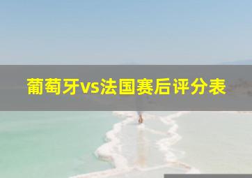 葡萄牙vs法国赛后评分表