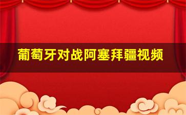 葡萄牙对战阿塞拜疆视频