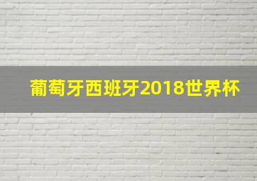 葡萄牙西班牙2018世界杯