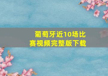 葡萄牙近10场比赛视频完整版下载