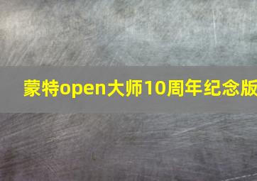 蒙特open大师10周年纪念版