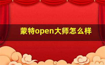 蒙特open大师怎么样