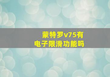 蒙特罗v75有电子限滑功能吗