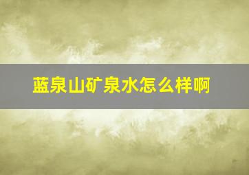 蓝泉山矿泉水怎么样啊