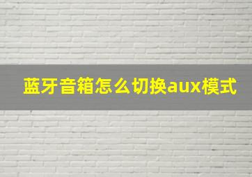 蓝牙音箱怎么切换aux模式