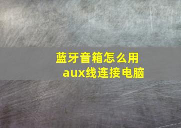 蓝牙音箱怎么用aux线连接电脑