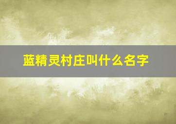 蓝精灵村庄叫什么名字