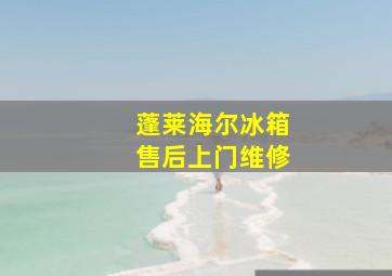 蓬莱海尔冰箱售后上门维修