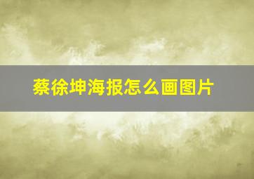 蔡徐坤海报怎么画图片