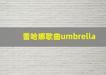 蕾哈娜歌曲umbrella