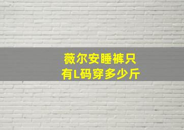 薇尔安睡裤只有L码穿多少斤