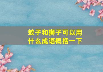 蚊子和狮子可以用什么成语概括一下