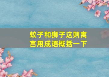 蚊子和狮子这则寓言用成语概括一下