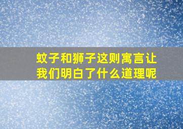 蚊子和狮子这则寓言让我们明白了什么道理呢