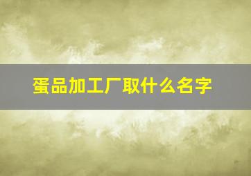 蛋品加工厂取什么名字