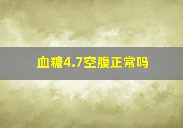 血糖4.7空腹正常吗