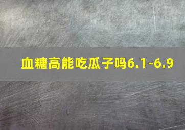 血糖高能吃瓜子吗6.1-6.9