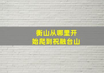 衡山从哪里开始爬到祝融台山